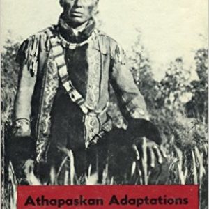 Athapaskan Adaptations: Hunters and Fishermen of the Subarctic Forests