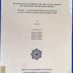 Archaeological Studies of the Avra Valley, Arizona, for the Papago Water Supply Project: Volume I: Class III Archaeological Surveys on the Tohono O'odham Indian Reservation