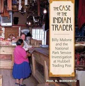 The Case of the Indian Trader: Billy Malone and the National Park Service Investigation at Hubbell Trading Post