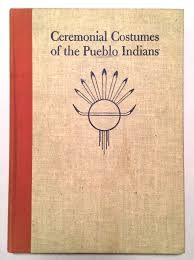 Ceremonial Costumes of the Pueblo Indians: Their Evolution, Fabrication, and Significance in the Prayer Drama