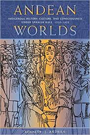 Andean Worlds: Indigenous History, Culture and Consciousness Under Spanish Rule, 1532-1825