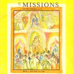Father Eusebio Francisco Kino and His Missions of the Pimeria Alta: Book 1: The Side Altars