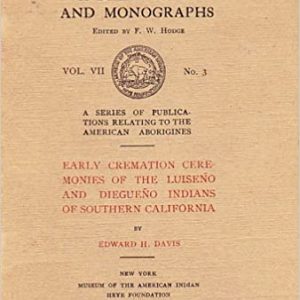Early Cremation Ceremonies of the Luiseño and Diegueño Indians of Southern California: Indian Notes and Monographs Vol. VII, No. 3 (Pamphlet)