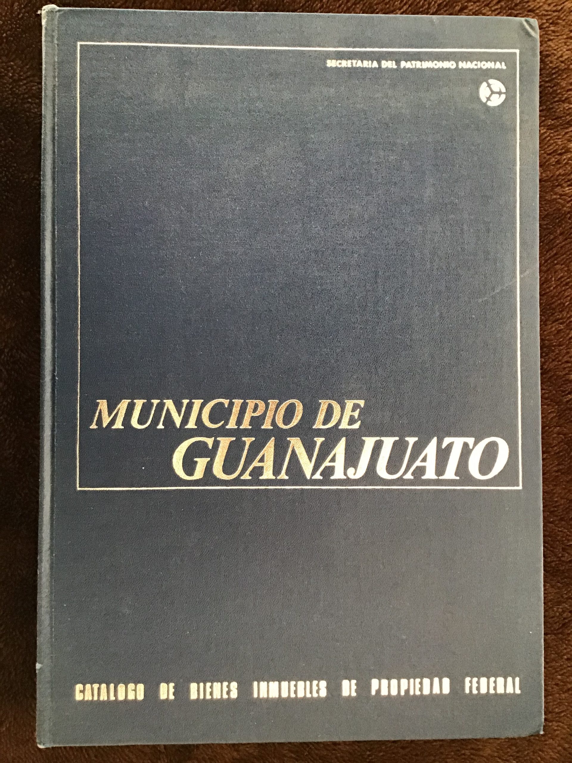 Municipio de Guanajuato: Catalogo de Bienes Inmuebles de Propiedad Federal /Municipality of Guanajuato: Federal Property Real Estate Catalog