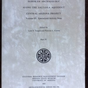 Hohokam Archaeology Along the Salt-Gila Aqueduct, Central Arizona Project, Volume III, Specialized Activity Sites, Part IV