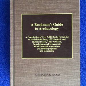 A Bookman's Guide to Archaeology: A Compilation of Over 7,000 Books Pertaining to the Scientific Study of Prehistoric and Historic People, Their Artifacts, Inscriptions, and Monuments with Prices and Annotation, Both Bibliographical and Descriptive