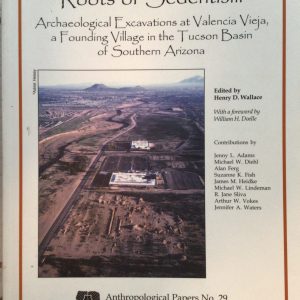 Roots of Sedentism: Archaeological Excavations at Valencia Vieja, a Founding Village in the Tucson Basin of Southern Arizona