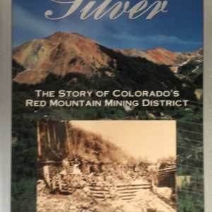 Mountains of Silver: The Story of Colorado's Red Mountain Mining District