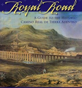 Following the Royal Road: A Guide to the Historic Camino Real de Tierra Adentro