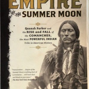 Empire of the Summer Moon: Quanah Parker and the Rise and Fall of the Comanches, the Most Powerful Indian Tribe in American History
