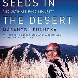Sowing Seeds in the Desert: Natural Farming, Global Restoration, and Ultimate Food Security