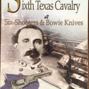 Sul Ross' Sixth Texas Cavalry: Six-Shooters & Bowie Knives